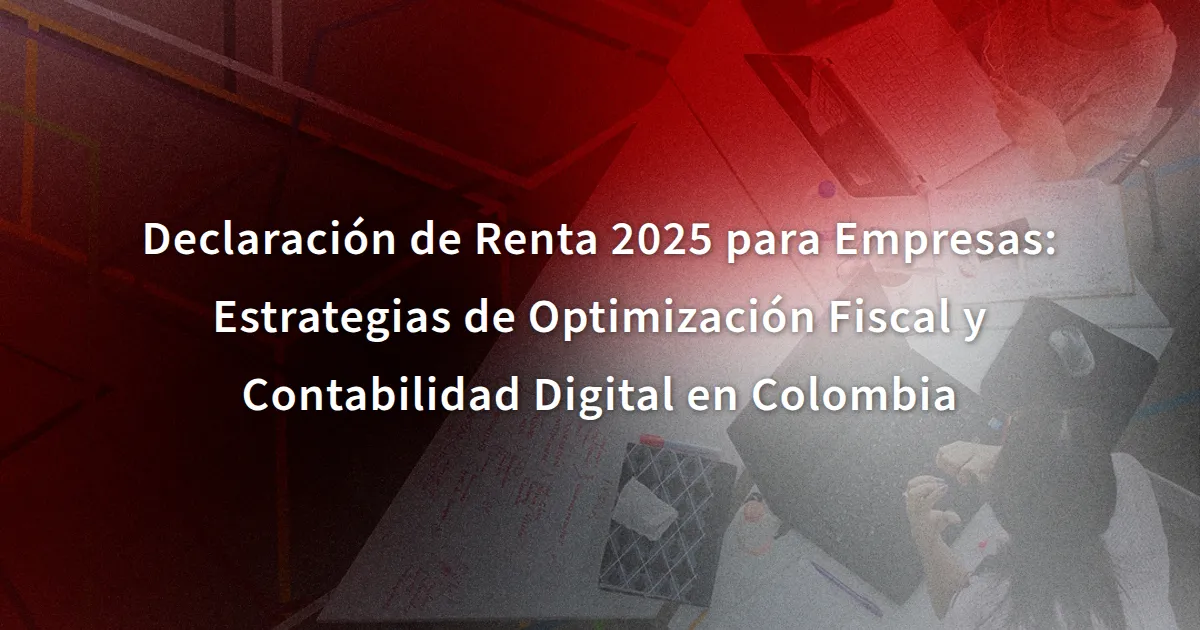 Declaración de Renta 2025 para Empresas: Estrategias de Optimización ...